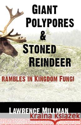 Giant Polypores and Stoned Reindeer: Rambles in Kingdom Fungi Lawrence Millman (The Explorers Club) 9780982821930 Komatik Press - książka