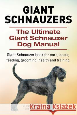Giant Schnauzers. The Ultimate Giant Schnauzer Dog Manual. Giant Schnauzer book for care, costs, feeding, grooming, health and training. Hoppendale, George 9781910617373 Imb Publishing - książka