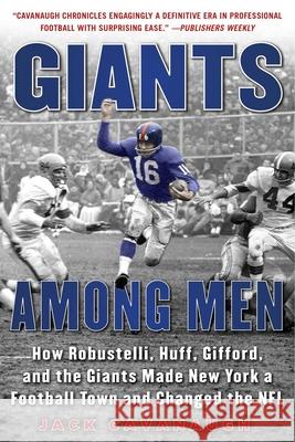 Giants Among Men: How Robustelli, Huff, Gifford, and the Giants Made New York a Football Town and Changed the NFL Jack Cavanaugh 9781683580805 Sports Publishing LLC - książka