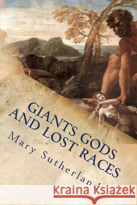 Giants Gods and Lost Races: In Search of Ancient Man Mary Sutherland 9781530841127 Createspace Independent Publishing Platform - książka