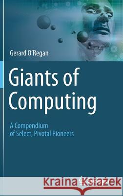 Giants of Computing: A Compendium of Select, Pivotal Pioneers O'Regan, Gerard 9781447153399 Springer - książka