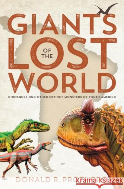 Giants of the Lost World: Dinosaurs and Other Extinct Monsters of South America Donald R. Prothero 9781588345622 Smithsonian Books - książka