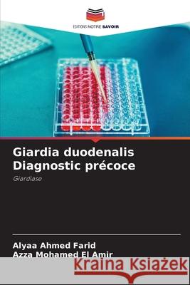 Giardia duodenalis Diagnostic précoce Ahmed Farid, Alyaa, Mohamed El Amir, Azza 9786209680960 Editions Notre Savoir - książka