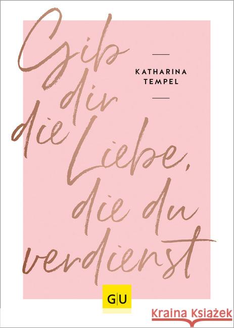 Gib dir die Liebe, die du verdienst Tempel, Katharina 9783833870415 Gräfe & Unzer - książka