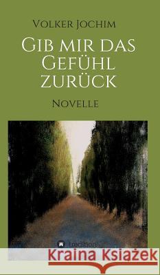 Gib mir das Gefühl zurück: Novelle Jochim, Volker 9783732361656 Tredition Gmbh - książka
