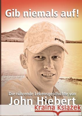 Gib niemals auf!: Die rührende Lebensgeschichte von John Hiebert Penner, Beate 9783741241765 Books on Demand - książka