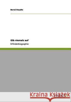 Gib niemals auf: Erfinderbiographie Staudte, Bernd 9783656172208 Grin Verlag - książka