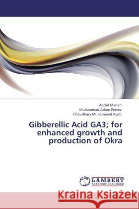 Gibberellic Acid GA3; for enhanced growth and production of Okra Manan, Abdul, Pervez, Muhammad Aslam, Ayub, Choudhary Muhammad 9783847344537 LAP Lambert Academic Publishing - książka