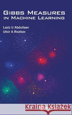 Gibbs Measures in Machine Learning Utkir A. Rozikov 9789819814565 World Scientific Publishing Company - książka