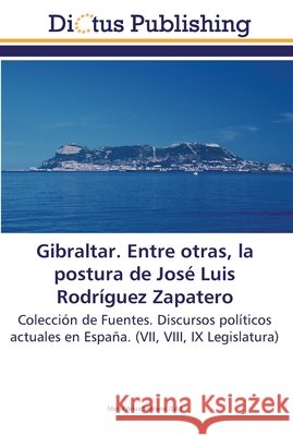 Gibraltar. Entre otras, la postura de José Luis Rodríguez Zapatero María Arias Santana 9783844376401 Dictus Publishing - książka