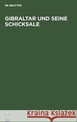 Gibraltar Und Seine Schicksale: Eine Historisch-Geographische Beschreibung Dieser Merkwürdigen Festung No Contributor 9783112457597 de Gruyter - książka