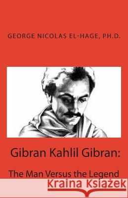 Gibran Kahlil Gibran: The Man Versus the Legend George Nicolas El-Hag 9781496067890 Createspace - książka