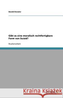 Gibt es eine moralisch rechtfertigbare Form von Suizid? Harald Kienzler 9783640739776 Grin Verlag - książka