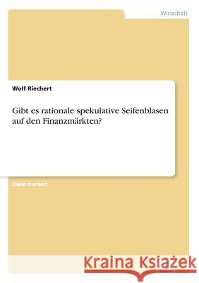 Gibt es rationale spekulative Seifenblasen auf den Finanzmärkten? Riechert, Wolf 9783838618999 Diplom.de - książka