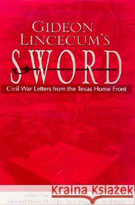 Gideon Lincecum's Sword: Civil War Letters from the Texas Home Front Gideon Lincecum Jerry Bryan Lincecum Edward Hake Phillips 9781574411256 University of North Texas Press - książka