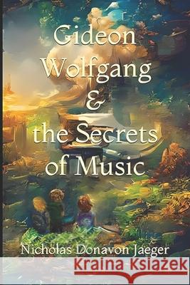 Gideon Wolfgang & the Secrets of Music Nicholas Donavon Jaeger   9798367652871 Independently Published - książka