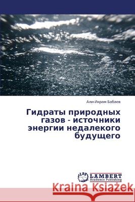Gidraty Prirodnykh Gazov - Istochniki Energii Nedalekogo Budushchego Babaev Ali-Ikram 9783659432668 LAP Lambert Academic Publishing - książka