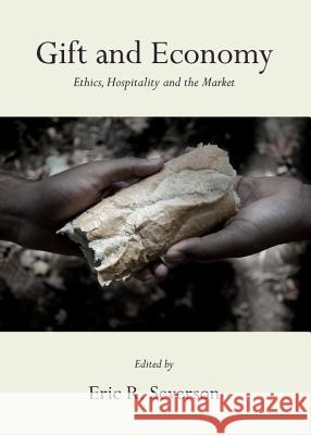 Gift and Economy: Ethics, Hospitality and the Market Eric R. Severson 9781443833837 Cambridge Scholars Publishing - książka