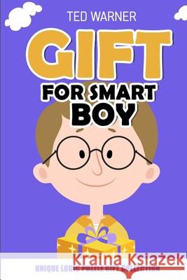 Gift For Smart Boy: Unique Logic Puzzle Gift Collection Ted Warner 9781981009800 Independently Published - książka