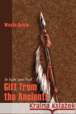 Gift from the Ancients: An Agate Spear Point Bulow, Wayde 9780595220649 Writers Club Press - książka