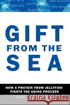 Gift From The Sea: How a Protein from Jellyfish Fights the Aging Process Underwood, Mark Y. 9781434331250 Authorhouse - książka