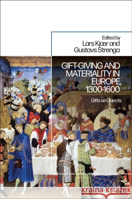 Gift-Giving and Materiality in Europe, 1300-1600: Gifts as Objects Lars Kjaer Gustavs Strenga 9781350183698 Bloomsbury Academic - książka