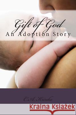 Gift of God: An Adoption Story C. a. Krinke 9781500111731 Createspace - książka