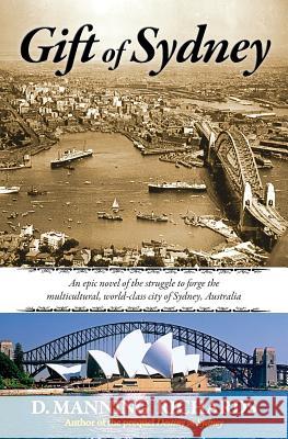 Gift of Sydney: An Epic Novel of the Struggle to Forge the Multicultural, World-Class City of Sydney, Australia D Manning Richards   9780984541034 Aries - książka