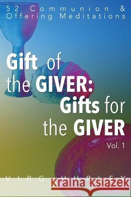 Gift of the GIVER: Gifts for the GIVER: 52 Communion & Offering Meditations Hurley, Virg 9781518622717 Createspace - książka