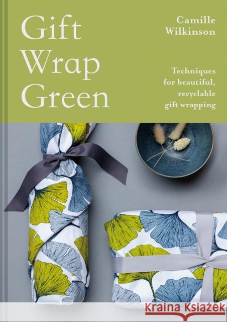 Gift Wrap Green: Techniques for beautiful, recyclable gift wrapping Camille Wilkinson 9781849946117 Batsford - książka