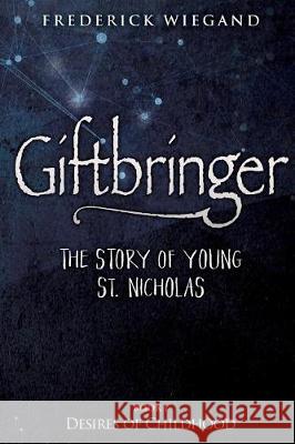 Giftbringer - The Story of Young St. Nicholas: Book I - Desires of Childhood Frederick Wiegand 9781721221240 Createspace Independent Publishing Platform - książka