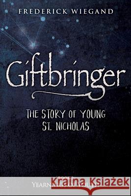 Giftbringer - The Story of Young St. Nicholas: Book II Yearnings of Youth Frederick Wiegand 9781729561485 Createspace Independent Publishing Platform - książka