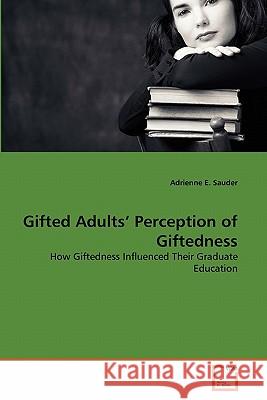 Gifted Adults' Perception of Giftedness Adrienne E. Sauder 9783639138894 VDM Verlag - książka