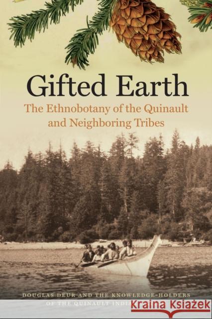 Gifted Earth: The Ethnobotany of the Quinault and Neighboring Tribes Douglas Deur 9780870719653 Oregon State University Press - książka