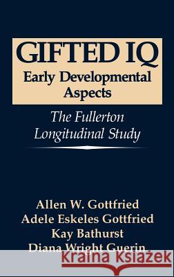 Gifted IQ: Early Developmental Aspects - The Fullerton Longitudinal Study Gottfried, Allen W. 9780306446832 Springer - książka