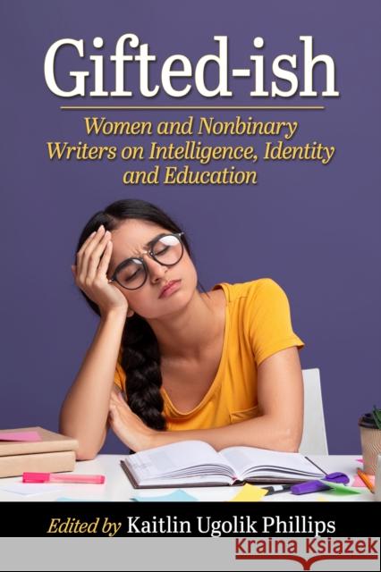 Gifted-Ish: Women and Nonbinary Writers on Intelligence, Identity and Education Kaitlin Ugolik Phillips 9781476692425 McFarland & Company - książka