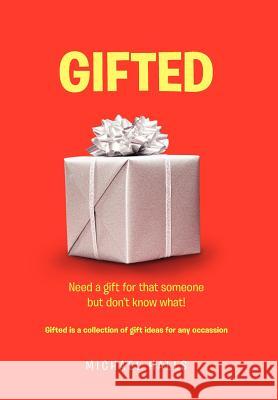 Gifted: Need something for that someone but don't know what ! Halls, Michael 9781456827540 Xlibris Corporation - książka