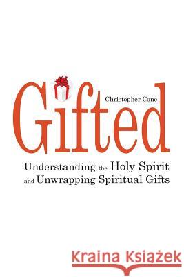 Gifted: Understanding the Holy Spirit and Unwrapping Spiritual Gifts Christopher Cone 9780976593089 Exegetica Publishing - książka