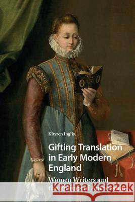 Gifting Translation in Early Modern England: Women Writers and the Politics of Authorship Kirsten Inglis 9781041180302 Routledge - książka