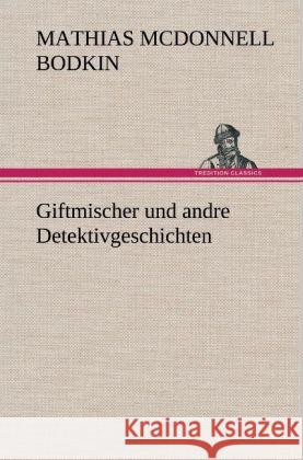 Giftmischer und andre Detektivgeschichten Bodkin, Mathias McDonnell 9783847244295 TREDITION CLASSICS - książka