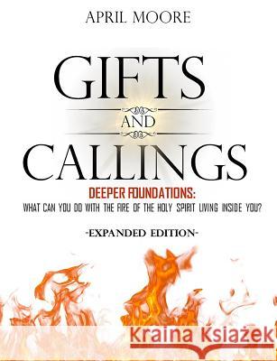 Gifts and Callings Expanded Edition: Deeper Foundations: What Can You Do With the Holy Spirit Living Inside You? Moore, April 9780998482637 April Moore - książka