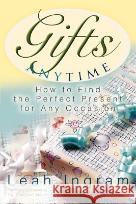 Gifts Anytime: How to Find the Perfect Present for Any Occasion Ingram, Leah 9780595336210 ASJA Press - książka