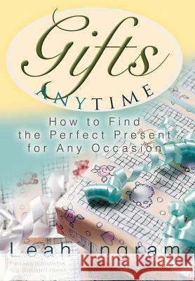 Gifts Anytime: How to Find the Perfect Present for Any Occasion Ingram, Leah 9780595801053 ASJA Press - książka