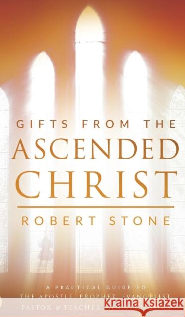 Gifts from the Ascended Christ: Restoring the Place of the 5-Fold Ministry Robert Stone 9780768417739 Destiny Image Incorporated - książka