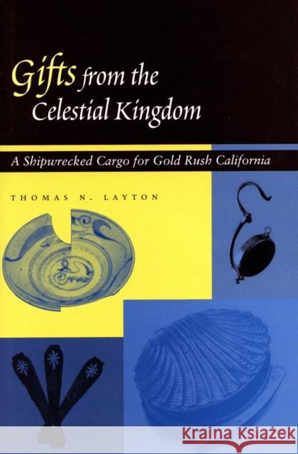 Gifts from the Celestial Kingdom: A Shipwrecked Cargo for Gold Rush California Layton, Thomas N. 9780804741750 Stanford University Press - książka