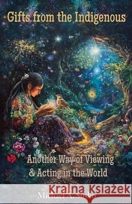 Gifts from the Indigenous: Six Awarenesses & Six Doings Michael A Susko 9798227049001 Allroneofus Publishing - książka