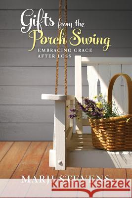 Gifts From the Porch Swing: Embracing Grace After Loss Stevens, Marji 9780988689268 Not Avail - książka