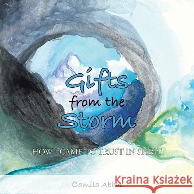 Gifts from the Storm: How I Came to Trust in Spirit Camila Abbot 9781504340168 Balboa Press - książka