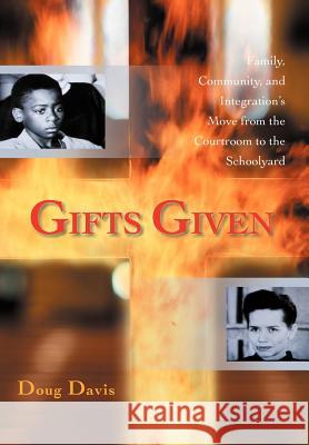 Gifts Given: Family, Community, and Integration's Move from the Courtroom to the Schoolyard Davis, Doug 9781462057337 iUniverse.com - książka