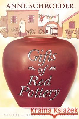 Gifts of Red Pottery: Short Stories of the Heart Anne Schroeder 9781976467974 Createspace Independent Publishing Platform - książka